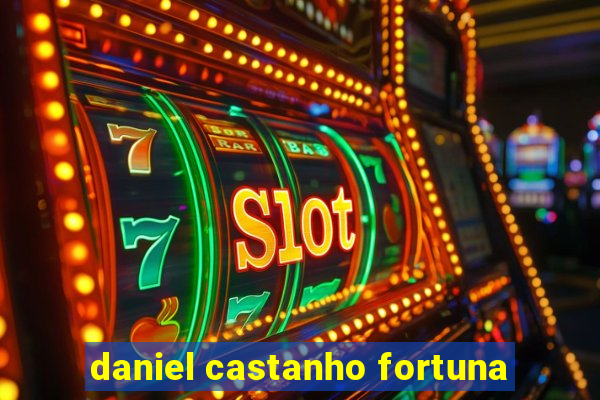 daniel castanho fortuna